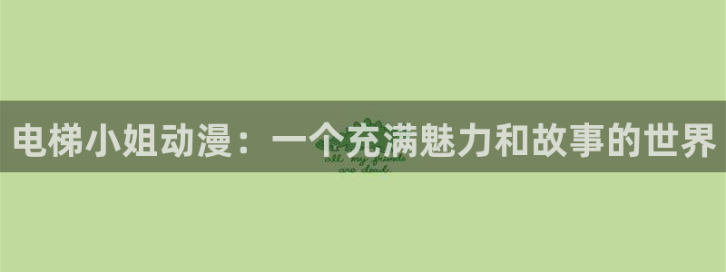 里番库全彩acg漫画：电梯小姐动漫：一个充满魅力和故事的世界