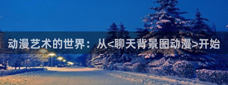 里番动漫网页入口：动漫艺术的世界：从<聊天背景图动漫>开始